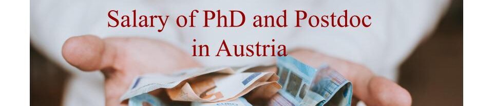 In this post, you can find the details of Phd and Postdoc Salary in Austria. It should be noted that it is included of such as Before-tax salary and After-tax salary.