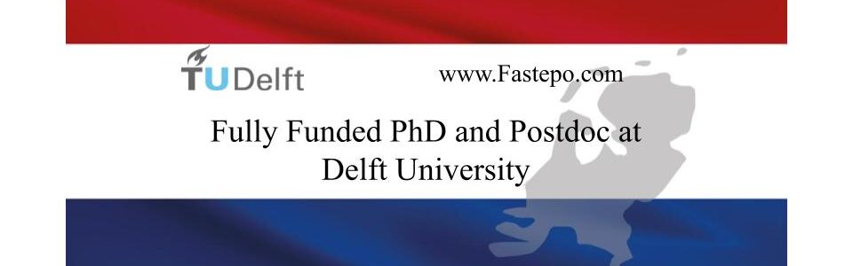 Fully Funded PhD And Postdoc Vacancies At Delft University Of Technology