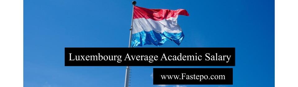 In this post, our Fastepo experts provide you with an overview of PhD and Academic Average Salary in Luxembourg.
